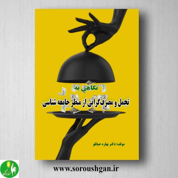 خرید کتاب نگاهی به تجمل و مصرف گرایی از منظر جامعه شناسی اثر بهاره حیاتلو